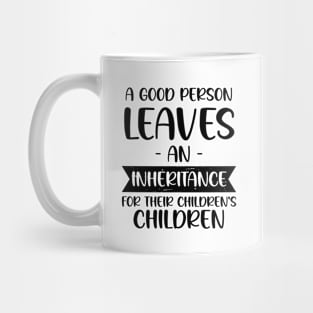 A Good Person Leaves An Inheritance, For Their Children's Children Mug